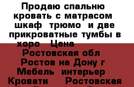 Продаю спальню, кровать с матрасом, шкаф, трюмо, и две прикроватные тумбы в хоро › Цена ­ 20 000 - Ростовская обл., Ростов-на-Дону г. Мебель, интерьер » Кровати   . Ростовская обл.,Ростов-на-Дону г.